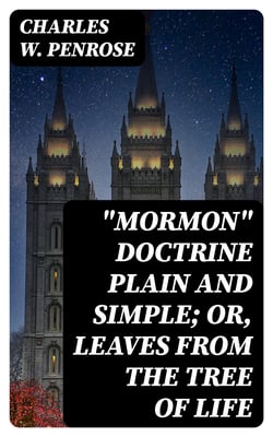 "Mormon" Doctrine Plain and Simple; Or, Leaves from the Tree of Life