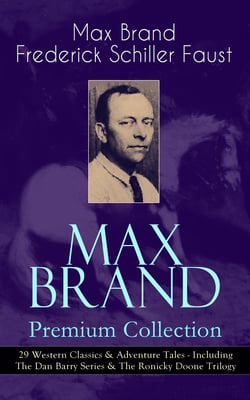 MAX BRAND Premium Collection: 29 Western Classics &amp; Adventure Tales - Including The Dan Barry Series &amp; The Ronicky Doone Trilogy