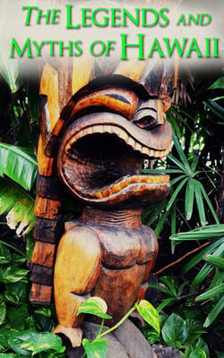 The Legends and Myths of Hawaii - Complete Legends of Maui, of Old Honolulu, Gods and Ghost-Gods, Myths of Volcanoes and Historical Legends
