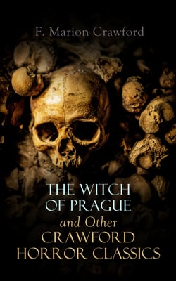 The Witch of Prague and Other Crawford Horror Classics - The Screaming Skull, The Doll's Ghost, The Upper Berth, Khaled: A Tale of Arabia, For the Blood Is the Life, Man Overboard!