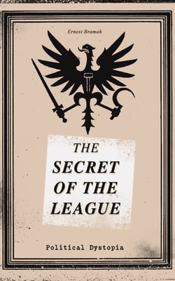 THE SECRET OF THE LEAGUE (Political Dystopia) - The Classic That Inspired Orwell's "1984"