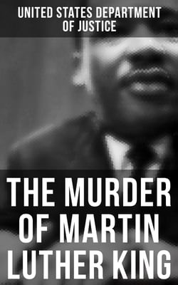 The Murder of Martin Luther King - The Official Investigation, the Conspiracy Theory &amp; the Truth Behind the Memphis Assassination