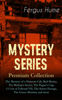 MYSTERY SERIES – Premium Collection - The Mystery of a Hansom Cab, Red Money, The Bishop's Secret, The Pagan's Cup, A Coin of Edward VII, The Secret Passage, The Green Mummy and more