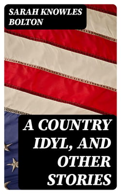 A Country Idyl, and Other Stories
