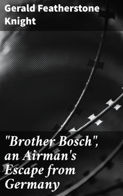"Brother Bosch", an Airman's Escape from Germany