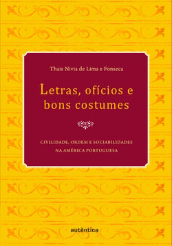 Letras, ofícios e bons costumes - Civilidade, ordem e sociabilidades na América portuguesa