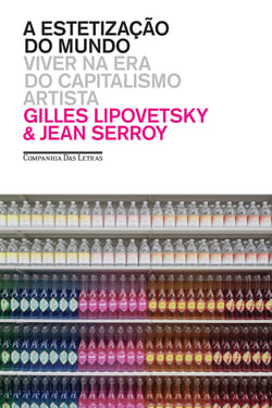 A estetização do mundo - Viver na era do capitalismo artista