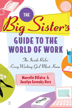 The Big Sister's Guide to the World of Work - The Inside Rules Every Working Girl Must Know