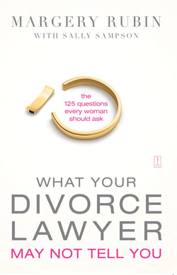 What Your Divorce Lawyer May Not Tell You - The 125 Questions Every Woman Should Ask