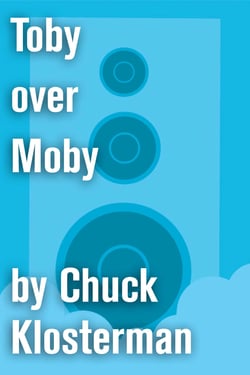 Toby over Moby - An Essay from Sex, Drugs, and Cocoa Puffs