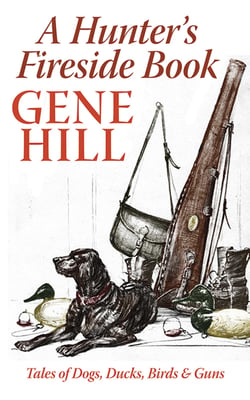 A Hunter's Fireside Book - Tales of Dogs, Ducks, Birds, &amp; Guns