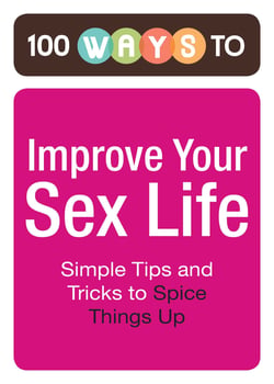 100 Ways to Improve Your Sex Life - Simple Tips and Tricks to Spice Things Up