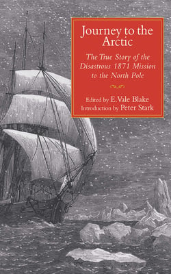 Journey to the Arctic - The True Story of the Disastrous 1871 Mission to the North Pole