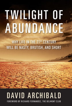 Twilight of Abundance - Why Life in the 21st Century Will Be Nasty, Brutish, and Short