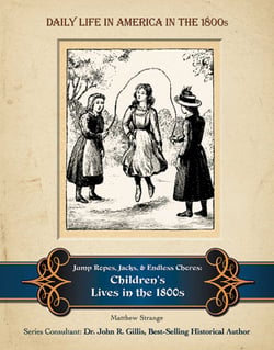 Jump Ropes, Jacks, and Endless Chores - Children's Lives in the 1800s
