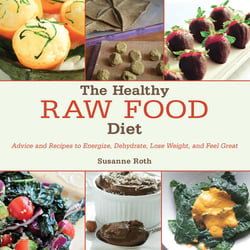 The Healthy Raw Food Diet - Advice and Recipes to Energize, Dehydrate, Lose Weight, and Feel Great