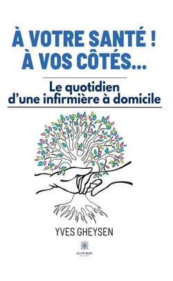 À votre santé ! À vos côtés… - Le quotidien d’une infirmière à domicile