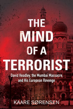 The Mind of a Terrorist - David Headley, the Mumbai Massacre, and His European Revenge