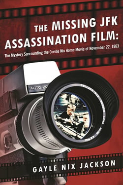 The Missing JFK Assassination Film - The Mystery Surrounding the Orville Nix Home Movie of November 22, 1963