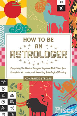 How to Be an Astrologer - Everything You Need to Interpret Anyone's Birth Chart for a Complete, Accurate, and Revealing Astrological Reading