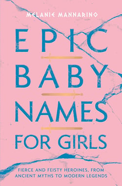 Epic Baby Names for Girls - Fierce and Feisty Heroines, from Ancient Myths to Modern Legends