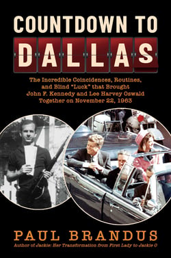 Countdown to Dallas - The Incredible Coincidences, Routines, and Blind "Luck" that Brought John F. Kennedy and Lee Harvey Oswald Together on November 22, 1963