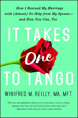 It Takes One to Tango - How I Rescued My Marriage with (Almost) No Help from My Spouse—and How You Can, Too