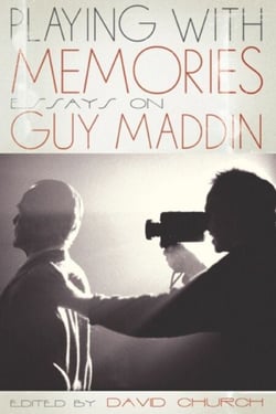 Playing with Memories - Essays on Guy Maddin