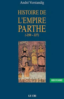 Histoire de l’empire parthe (-250 - 227) - À la découverte d'une civilisation méconnue