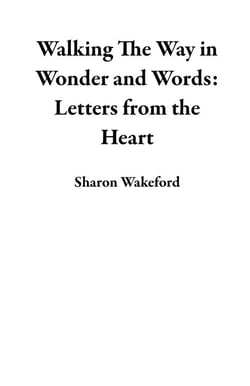 Walking The Way in Wonder and Words: Letters from the Heart