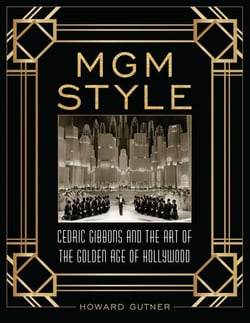 MGM Style - Cedric Gibbons and the Art of the Golden Age of Hollywood