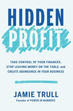 Hidden Profit - Take Control of Your Finances, Stop Leaving Money on the Table, and Create Abundance in Your Business