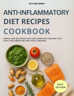 Anti-Inflammatory Diet Recipes Cookbook: Simple and Delicious Anti-Inflammatory Recipes that Fight Inflammation and Taste Amazing!