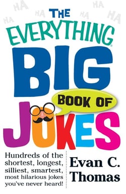 The Everything Big Book of Jokes - Hundreds of the Shortest, Longest, Silliest, Smartest, Most Hilarious Jokes You've Never Heard!