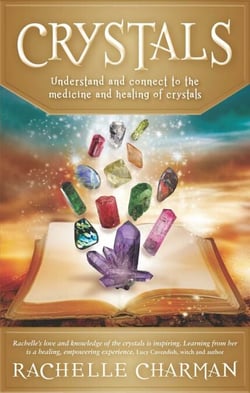 Crystals - Understand and Connect to the Medicine and Healing of Crystals
