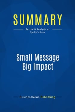 Summary: Small Message Big Impact - Review and Analysis of Sjodin's Book