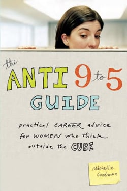 The Anti 9 to 5 Guide - Practical Career Advice for Women Who Think Outside the Cube