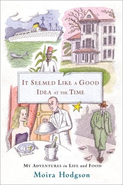 It Seemed Like a Good Idea at the Time - My Adventures in Life and Food