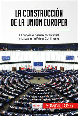 La construcción de la Unión Europea - El proyecto para la estabilidad y la paz en el Viejo Continente