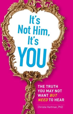 It's Not Him, It's You - The Truth You May Not Want - but Need - to Hear