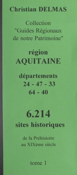 Région Aquitaine (1). Départements 24-47-33-64-40 - 6 214 sites historiques, de la Préhistoire au XIXe siècle