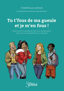 Tu t'fous de ma gueule et je m'en fous ! - Humour et puissance face aux moqueries : astuces à transmettre aux jeunes