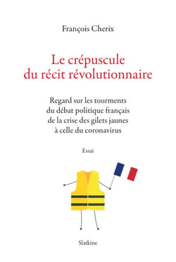 Le crépuscule du récit révolutionnaire - Regard sur les tourments du débat politique français de la crise des gilets jaune à celle du coronavirus