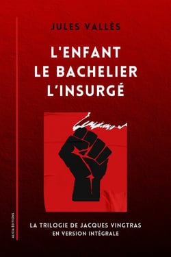 L'Enfant - Le Bachelier - L’Insurgé - La Trilogie de Jacques Vingtras en version intégrale