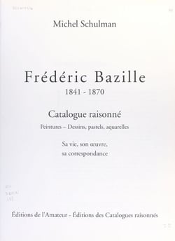 Frédéric Bazille, 1841-1870 - Catalogue raisonné : peintures, dessins, pastels, aquarelles. Sa vie, son œuvre, sa correspondance