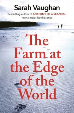 The Farm at the Edge of the World - from the author of Anatomy of a Scandal and Based on a True Story