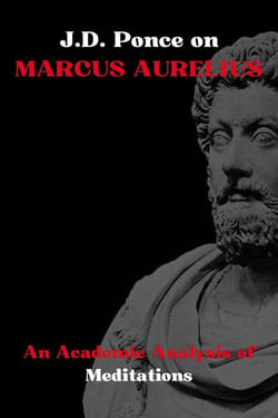 J.D. Ponce on Marcus Aurelius: An Academic Analysis of Meditations - Great Minds of Universal Thought (Analyzed), #3
