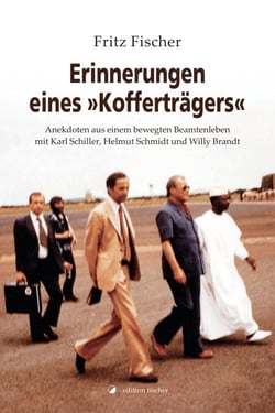 Erinnerungen eines "Kofferträgers" - Anekdoten aus einem bewegten Beamtenleben mit Karl Schiller, Helmut Schmidt und Willy Brandt