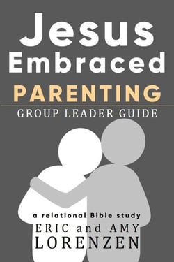 Jesus Embraced Parenting Group Leader Guide - Jesus Embraced Bible Studies