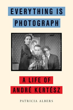 Everything Is Photograph - A Life of André Kertész